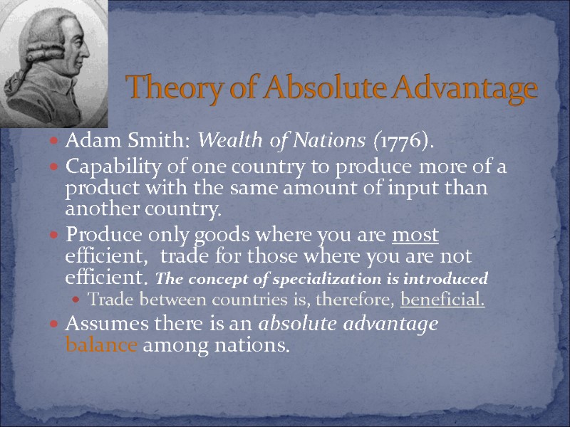 Theory of Absolute Advantage Adam Smith: Wealth of Nations (1776). Capability of one country